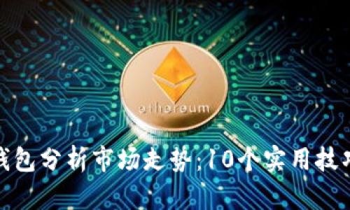 如何使用TP钱包分析市场走势：10个实用技巧你不能错过