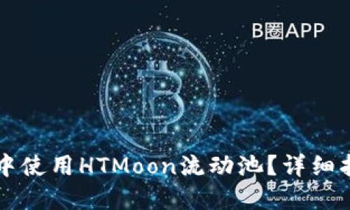 如何在TP钱包中使用HTMoon流动池？详细指南与最佳实践