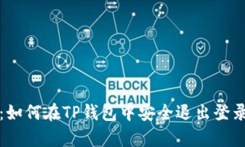 完整指南：如何在TP钱包中安全退出登录步骤解析