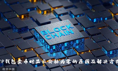 TP钱包卖币时显示价格为零的原因及解决方式