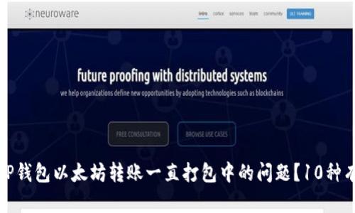 : 如何解决TP钱包以太坊转账一直打包中的问题？10种有效方法解析