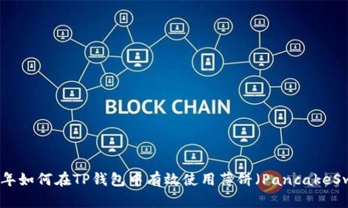 2023年如何在TP钱包中有效使用薄饼（PancakeSwap）？