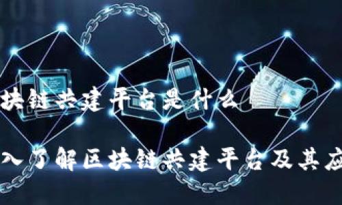 区块链共建平台是什么

深入了解区块链共建平台及其应用