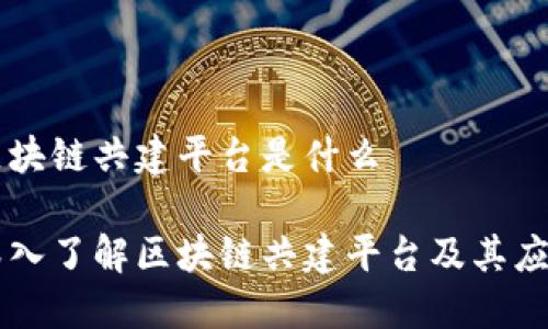 区块链共建平台是什么

深入了解区块链共建平台及其应用